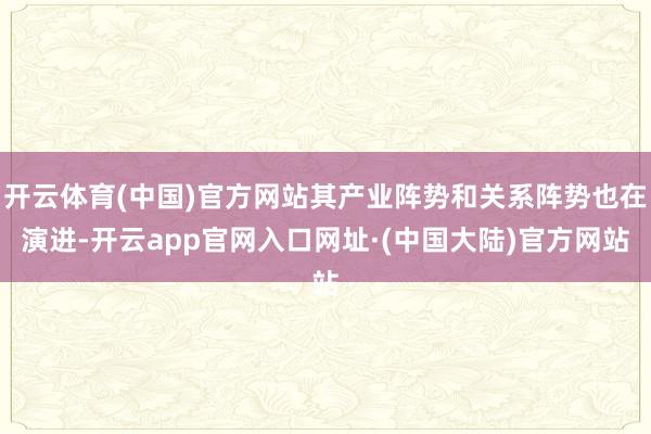 开云体育(中国)官方网站其产业阵势和关系阵势也在演进-开云app官网入口网址·(中国大陆)官方网站